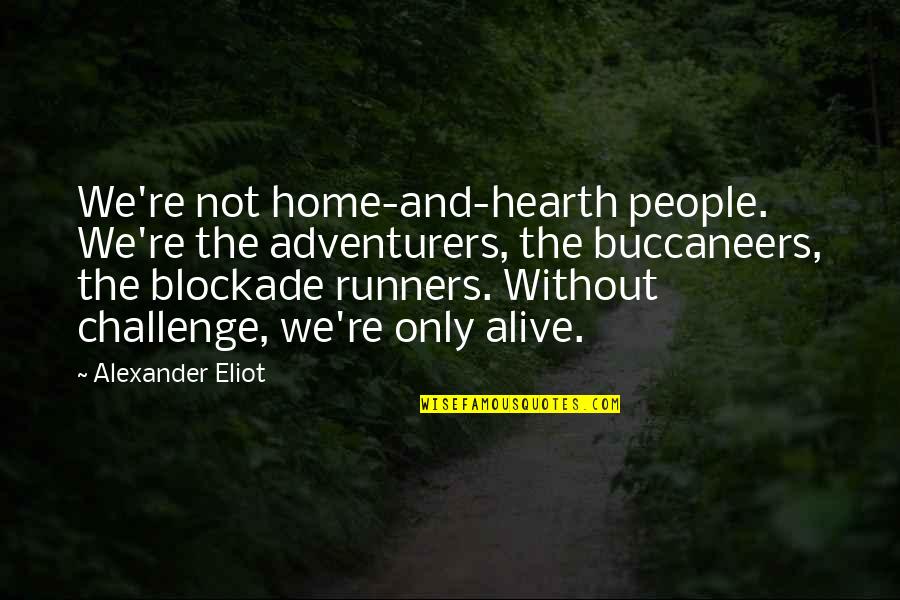 Blockade Quotes By Alexander Eliot: We're not home-and-hearth people. We're the adventurers, the