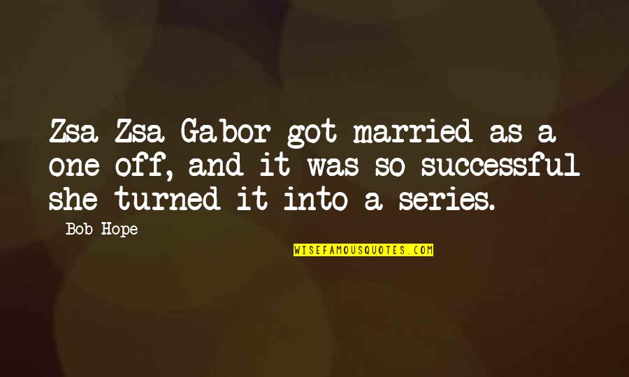 Blockade Runners Quotes By Bob Hope: Zsa Zsa Gabor got married as a one-off,