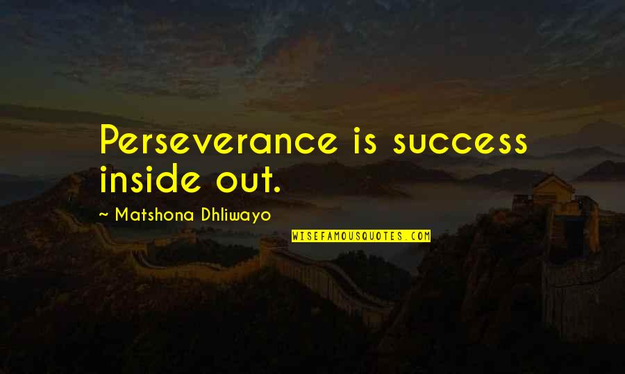 Blockade Runners Quotes By Matshona Dhliwayo: Perseverance is success inside out.