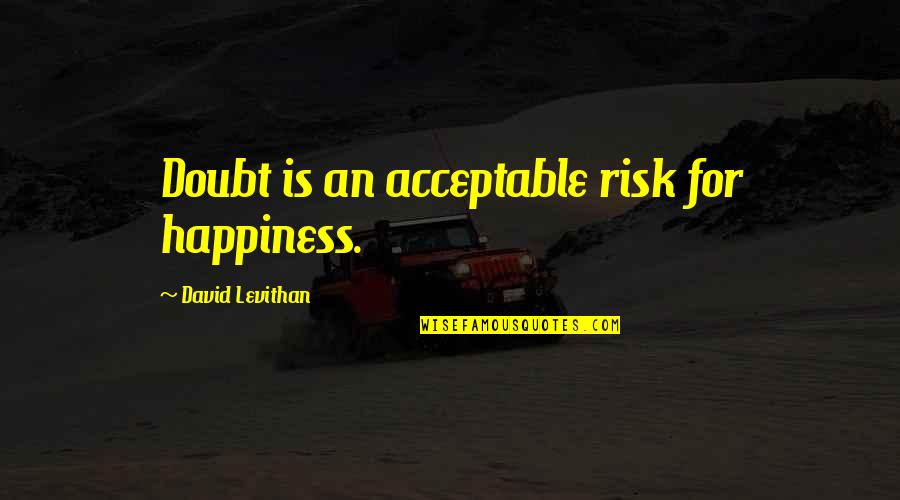 Blockader Quotes By David Levithan: Doubt is an acceptable risk for happiness.