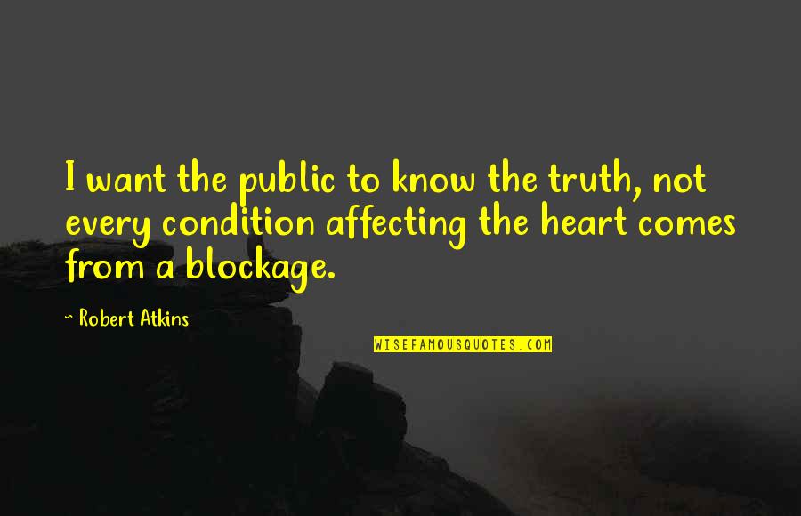 Blockage Quotes By Robert Atkins: I want the public to know the truth,