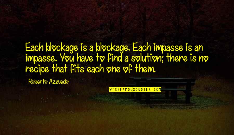 Blockage Quotes By Roberto Azevedo: Each blockage is a blockage. Each impasse is