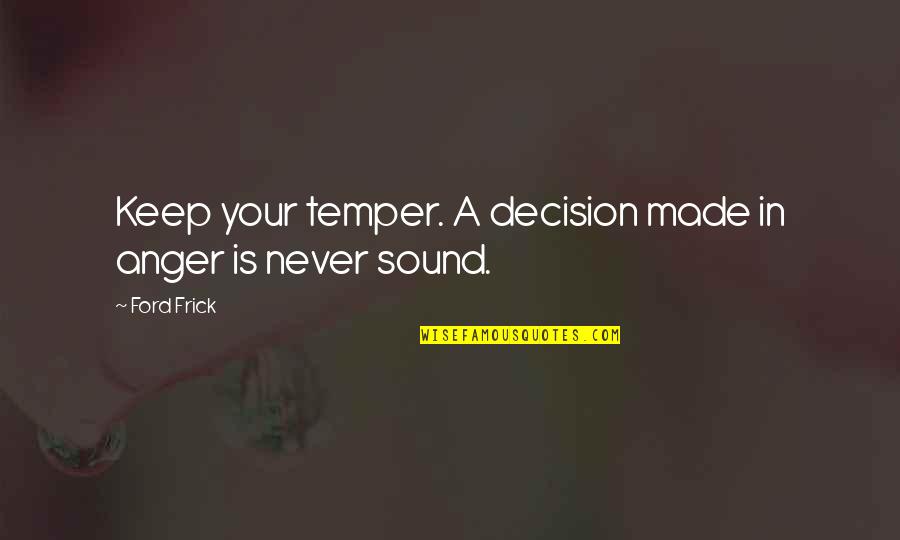 Blockbuster Movie Quotes By Ford Frick: Keep your temper. A decision made in anger