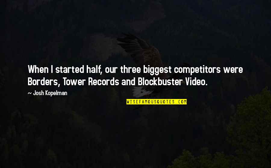 Blockbuster Video Quotes By Josh Kopelman: When I started half, our three biggest competitors