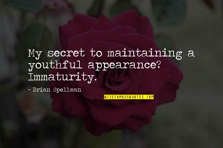 Blockbusters Quotes By Brian Spellman: My secret to maintaining a youthful appearance? Immaturity.