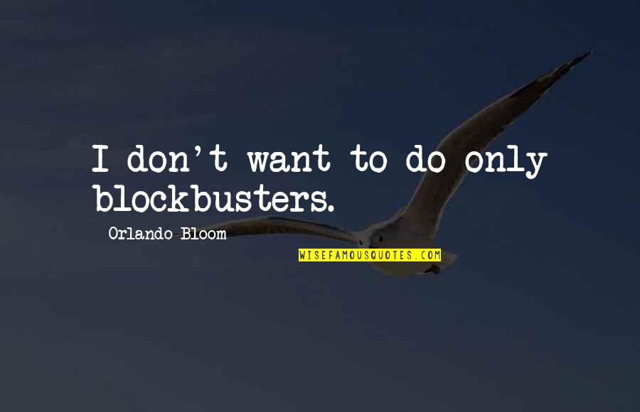 Blockbusters Quotes By Orlando Bloom: I don't want to do only blockbusters.