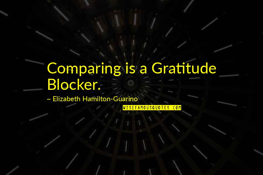 Blocker Quotes By Elizabeth Hamilton-Guarino: Comparing is a Gratitude Blocker.