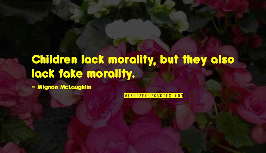 Blocker Quotes By Mignon McLaughlin: Children lack morality, but they also lack fake