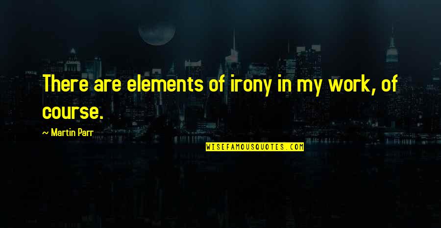 Blockette Quotes By Martin Parr: There are elements of irony in my work, Blockette Quotes By Martin Parr: There are elements of irony in my work,