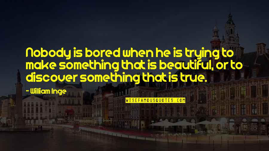 Blockette Quotes By William Inge: Nobody is bored when he is trying to