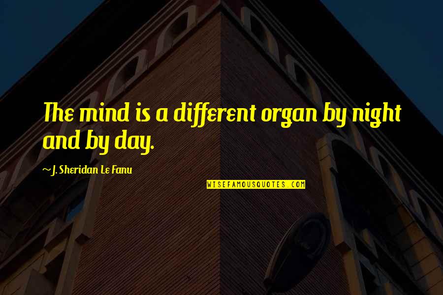 Blockettes Quotes By J. Sheridan Le Fanu: The mind is a different organ by night