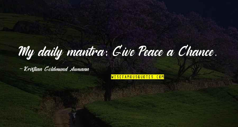 Blockettes Quotes By Kristian Goldmund Aumann: My daily mantra: Give Peace a Chance.
