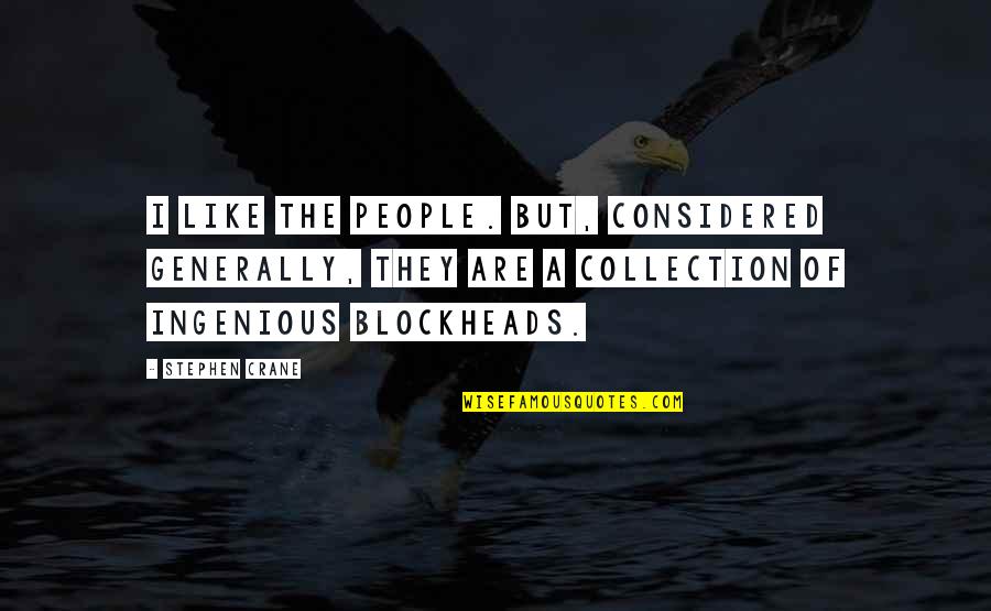 Blockheads Quotes By Stephen Crane: I like the people. But, considered generally, they Blockheads Quotes By Stephen Crane: I like the people. But, considered generally, they