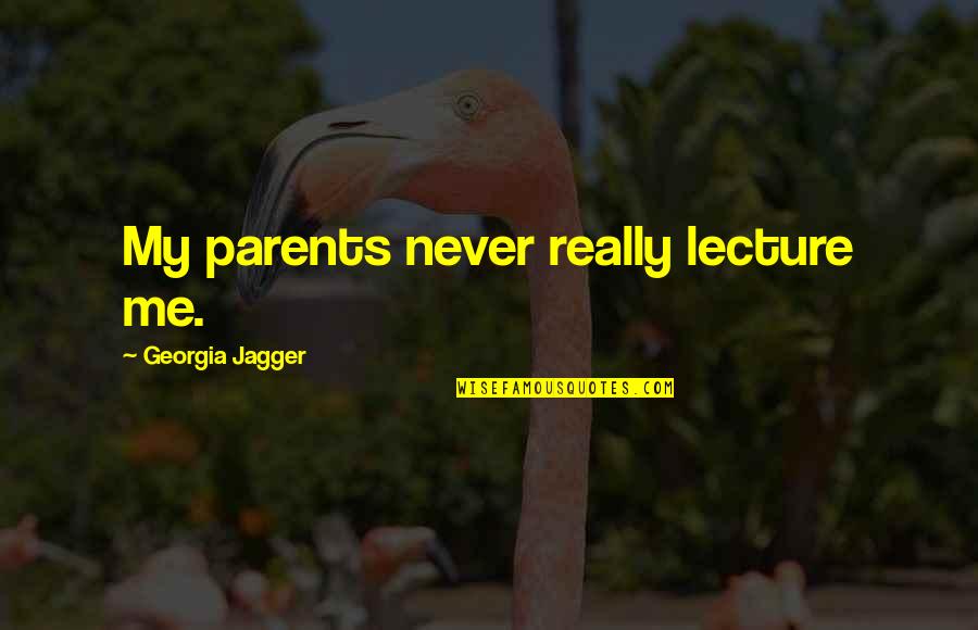 Blocking And Tackling Quotes By Georgia Jagger: My parents never really lecture me.