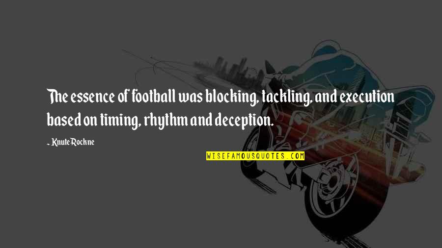 Blocking And Tackling Quotes By Knute Rockne: The essence of football was blocking, tackling, and