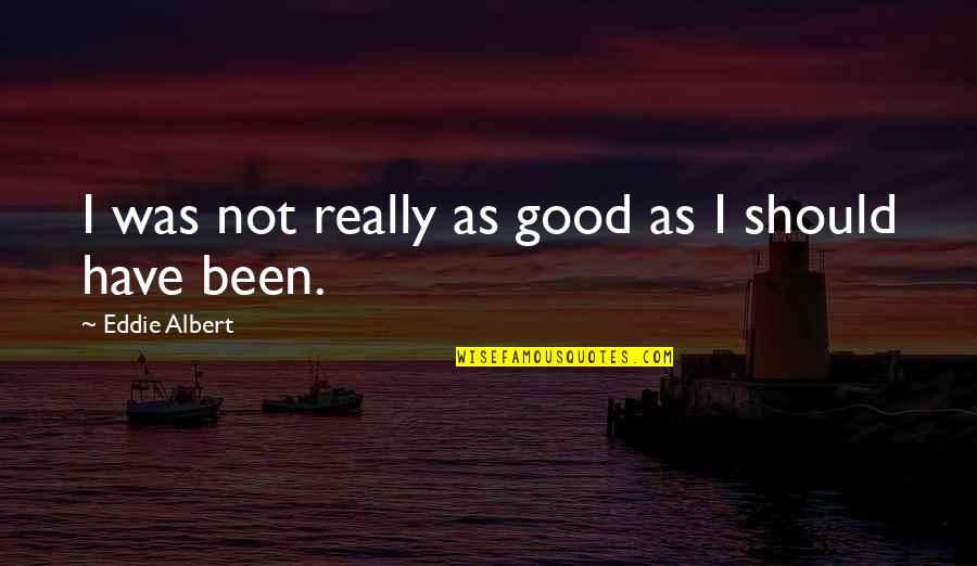 Blocking And Unblocking Quotes By Eddie Albert: I was not really as good as I Blocking And Unblocking Quotes By Eddie Albert: I was not really as good as I