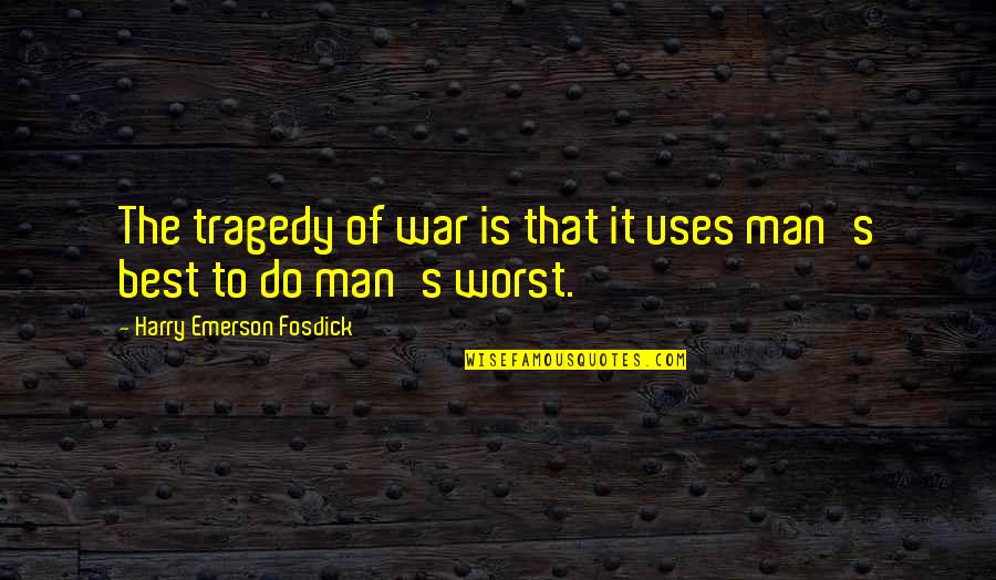 Blocking And Unblocking Quotes By Harry Emerson Fosdick: The tragedy of war is that it uses