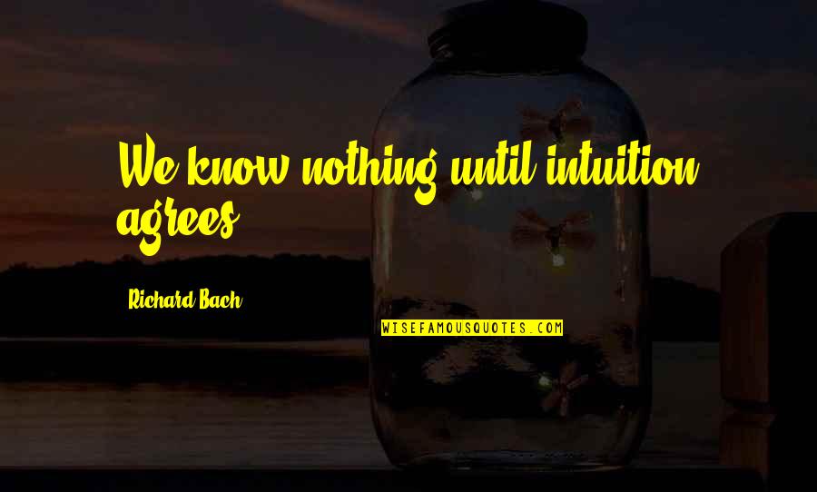 Blocking And Unblocking Quotes By Richard Bach: We know nothing until intuition agrees.