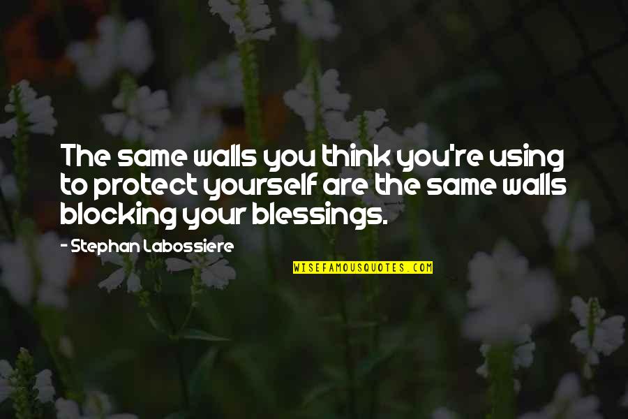 Blocking Blessings Quotes By Stephan Labossiere: The same walls you think you're using to