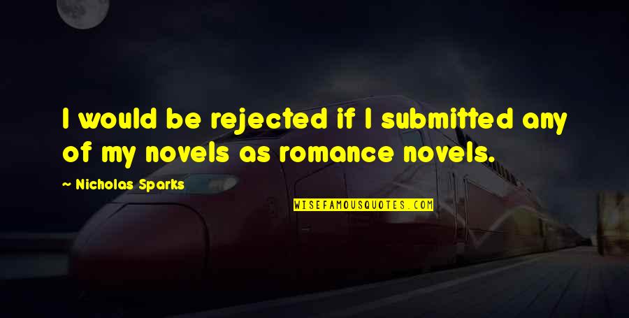 Blocking Is For Weak Quotes By Nicholas Sparks: I would be rejected if I submitted any Blocking Is For Weak Quotes By Nicholas Sparks: I would be rejected if I submitted any