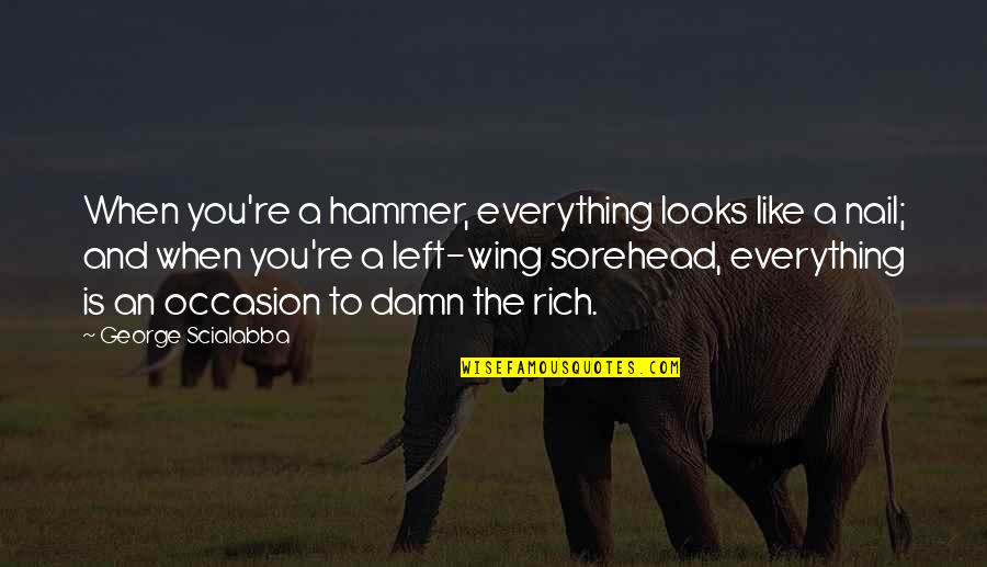 Blocking Me Quotes By George Scialabba: When you're a hammer, everything looks like a