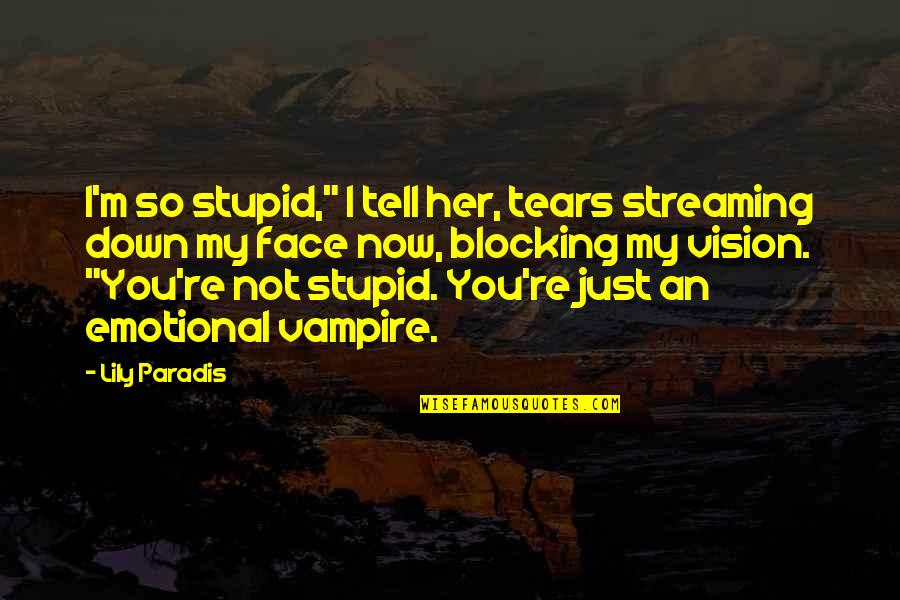 Blocking Out Quotes By Lily Paradis: I'm so stupid," I tell her, tears streaming