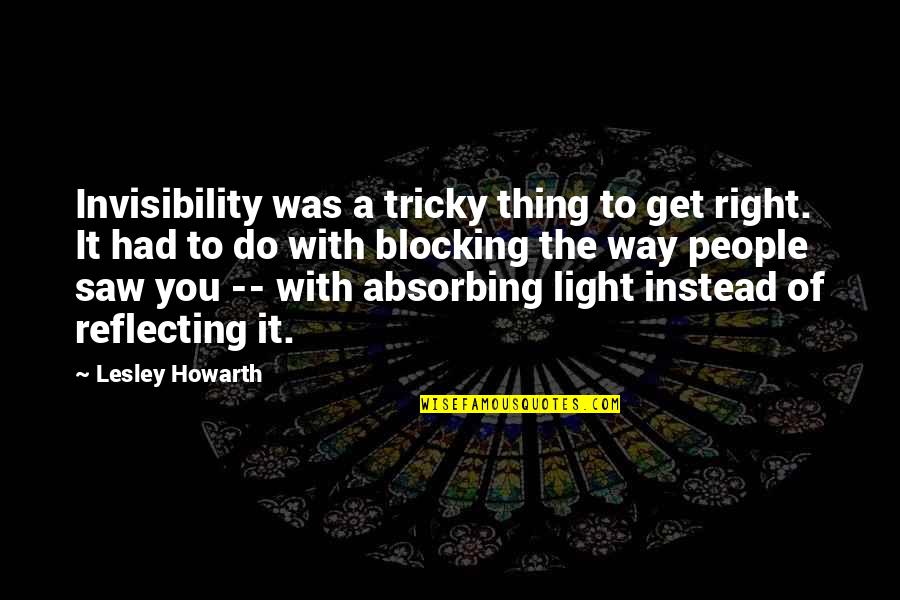 Blocking People Quotes By Lesley Howarth: Invisibility was a tricky thing to get right. Blocking People Quotes By Lesley Howarth: Invisibility was a tricky thing to get right.