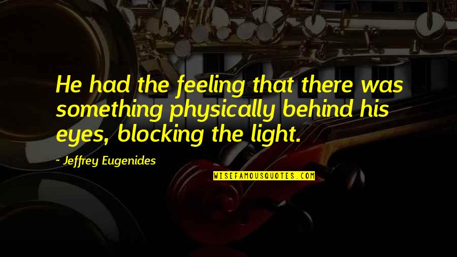 Blocking Quotes By Jeffrey Eugenides: He had the feeling that there was something