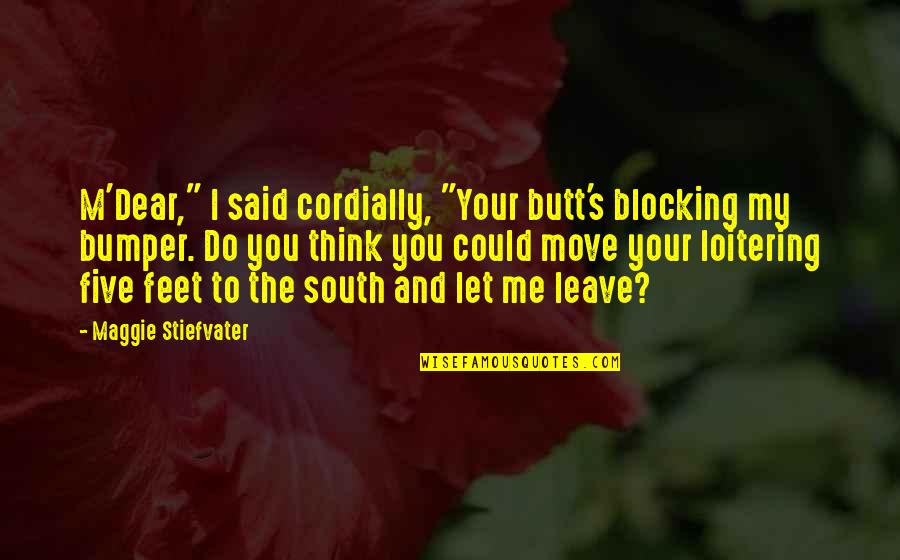 Blocking Quotes By Maggie Stiefvater: M'Dear," I said cordially, "Your butt's blocking my