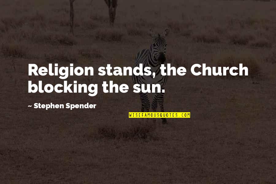 Blocking Quotes By Stephen Spender: Religion stands, the Church blocking the sun.