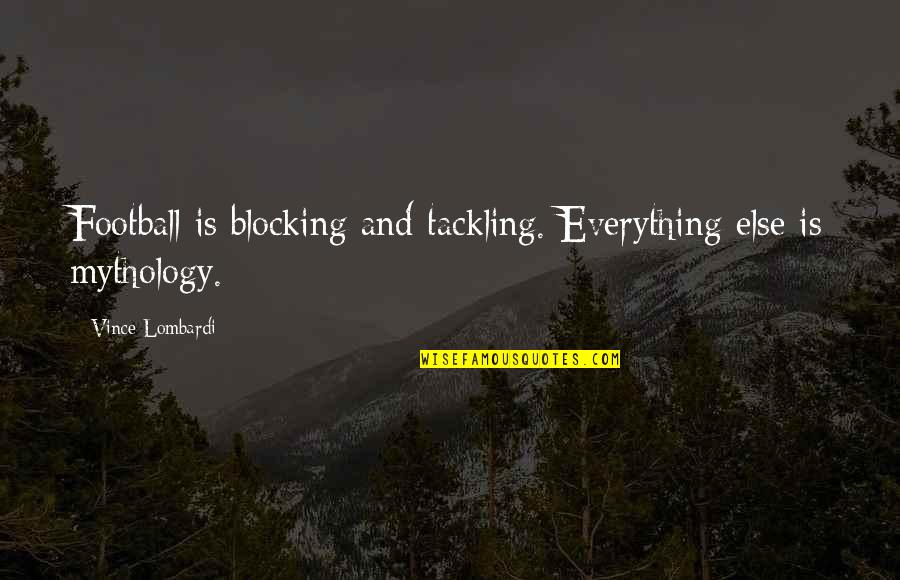 Blocking Quotes By Vince Lombardi: Football is blocking and tackling. Everything else is