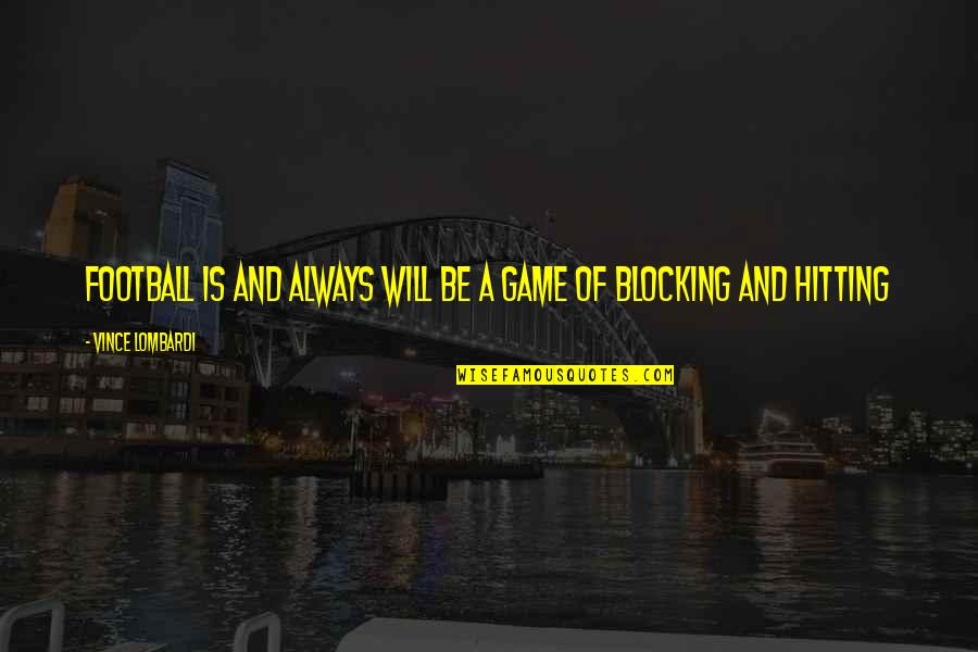 Blocking Quotes By Vince Lombardi: Football is and always will be a game