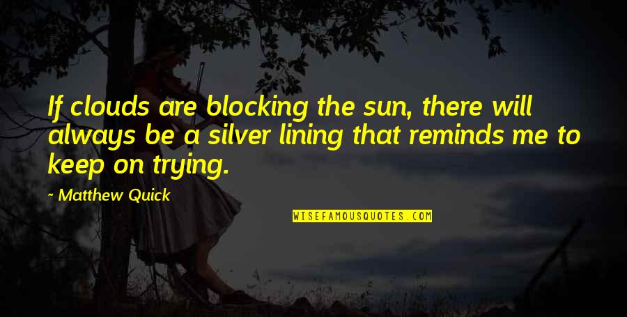 Blocking Your Ex Quotes By Matthew Quick: If clouds are blocking the sun, there will Blocking Your Ex Quotes By Matthew Quick: If clouds are blocking the sun, there will