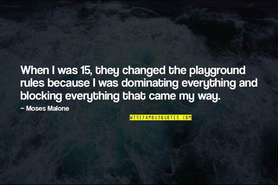 Blocking Your Ex Quotes By Moses Malone: When I was 15, they changed the playground Blocking Your Ex Quotes By Moses Malone: When I was 15, they changed the playground