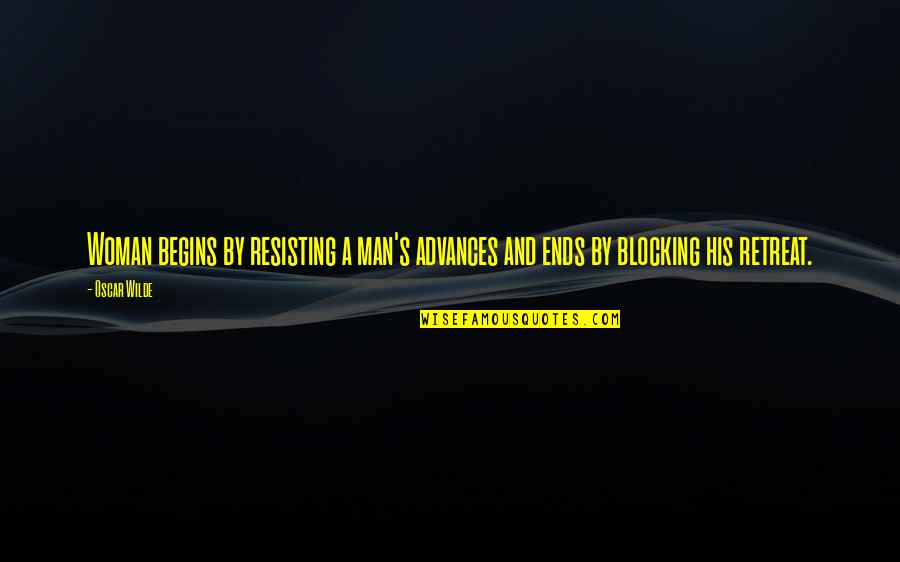 Blocking Your Ex Quotes By Oscar Wilde: Woman begins by resisting a man's advances and