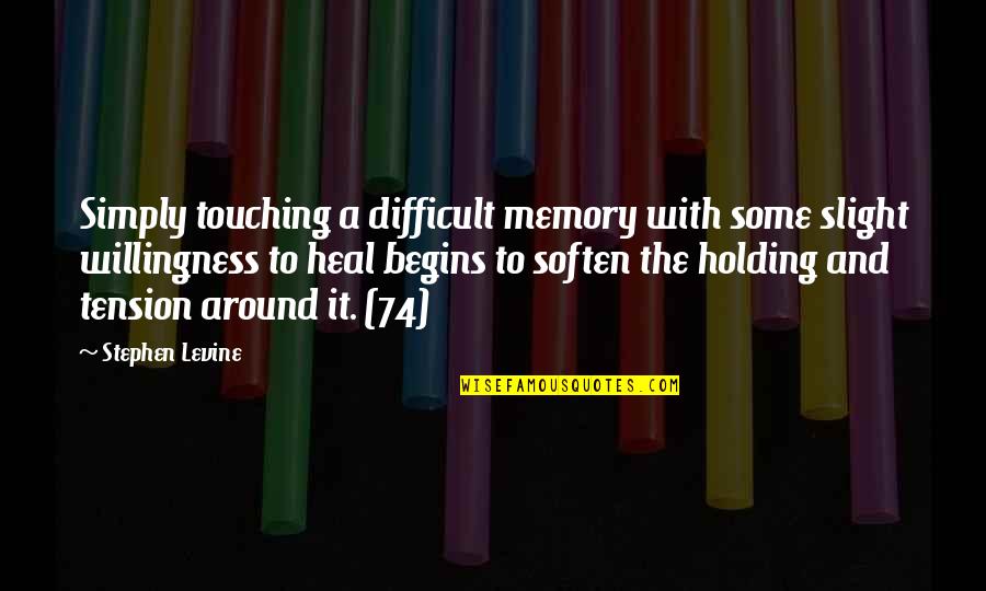 Blockon Quotes By Stephen Levine: Simply touching a difficult memory with some slight