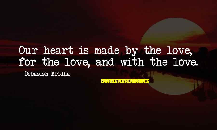 Blockout Quotes By Debasish Mridha: Our heart is made by the love, for