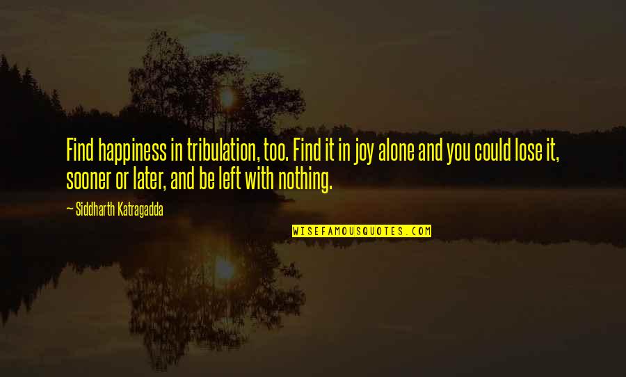 Blockout Quotes By Siddharth Katragadda: Find happiness in tribulation, too. Find it in