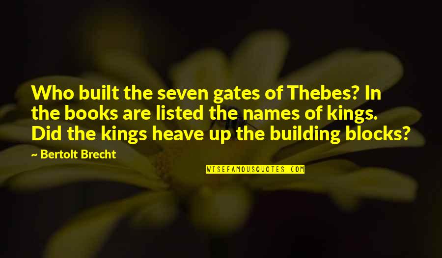 Blocks Quotes By Bertolt Brecht: Who built the seven gates of Thebes? In