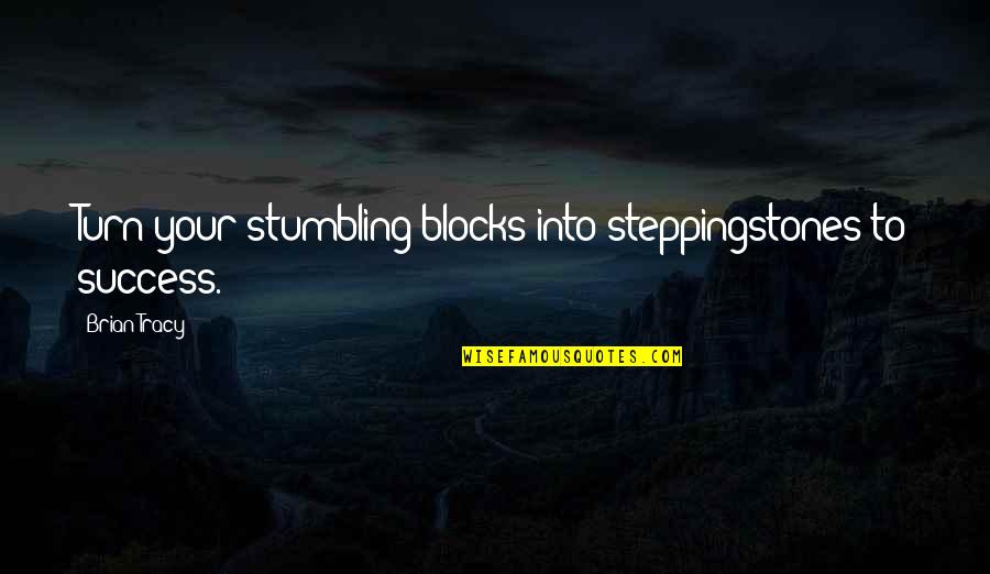 Blocks Quotes By Brian Tracy: Turn your stumbling blocks into steppingstones to success.