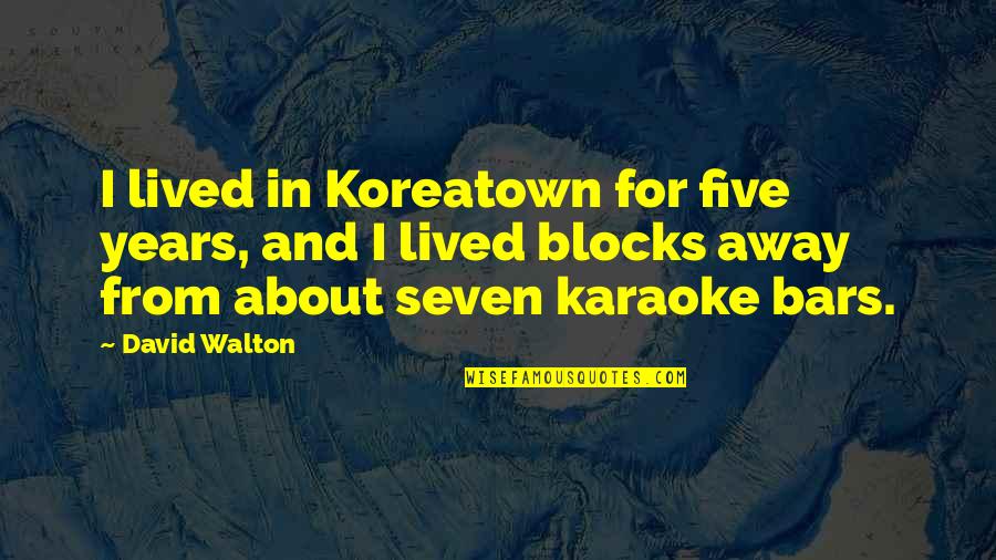 Blocks Quotes By David Walton: I lived in Koreatown for five years, and