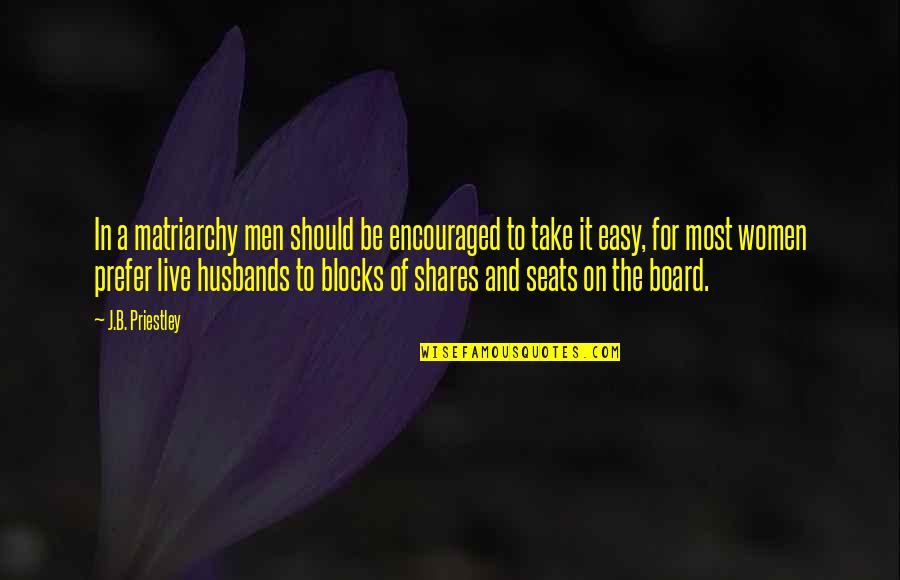 Blocks Quotes By J.B. Priestley: In a matriarchy men should be encouraged to