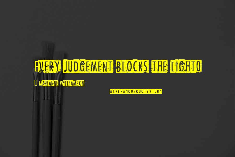 Blocks Quotes By Marianne Williamson: Every judgement blocks the light!