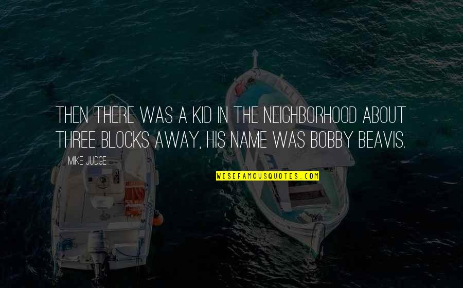 Blocks Quotes By Mike Judge: Then there was a kid in the neighborhood