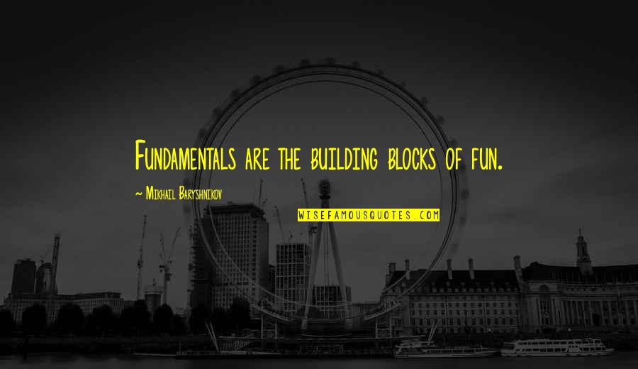 Blocks Quotes By Mikhail Baryshnikov: Fundamentals are the building blocks of fun.