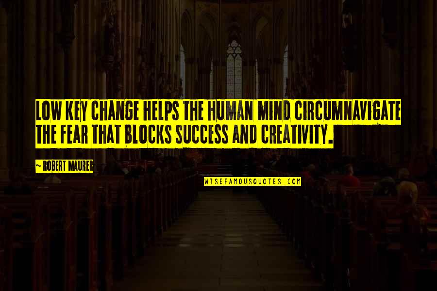 Blocks Quotes By Robert Maurer: Low key change helps the human mind circumnavigate