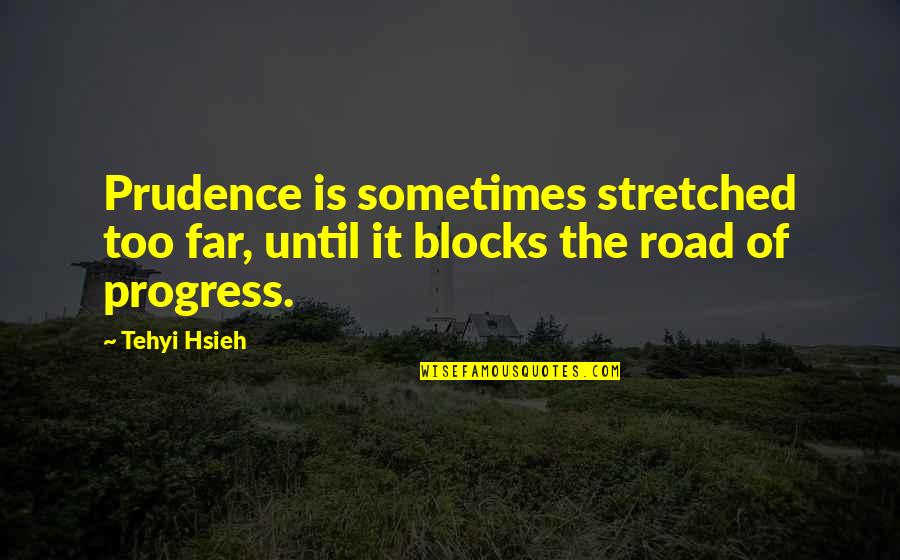 Blocks Quotes By Tehyi Hsieh: Prudence is sometimes stretched too far, until it