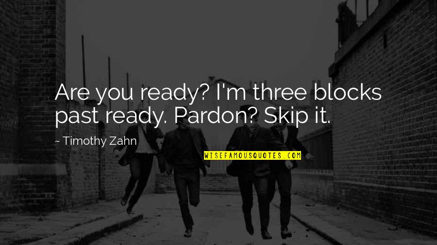 Blocks Quotes By Timothy Zahn: Are you ready? I'm three blocks past ready.