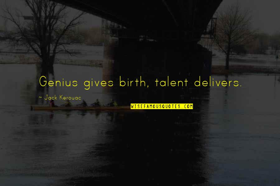 Blocul Carlton Quotes By Jack Kerouac: Genius gives birth, talent delivers. Blocul Carlton Quotes By Jack Kerouac: Genius gives birth, talent delivers.
