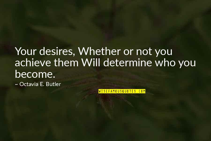 Blod Quotes By Octavia E. Butler: Your desires, Whether or not you achieve them